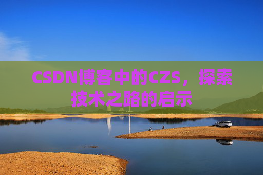 CSDN博客中的CZS，探索技术之路的启示